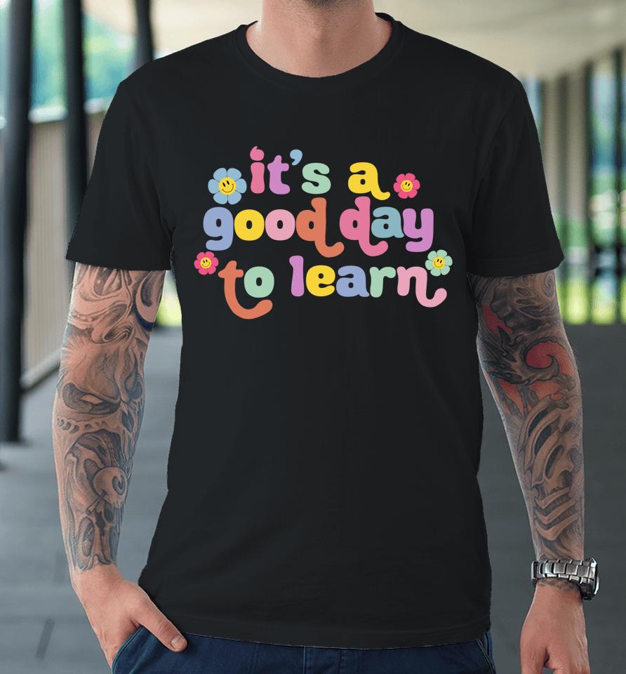 Back To School Motivational It's A Good Day To Learn Teacher Premium T-Shirt