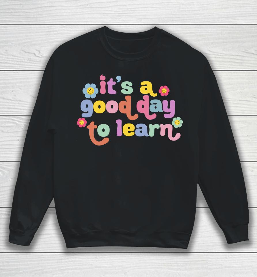 Back To School Motivational It's A Good Day To Learn Teacher Sweatshirt