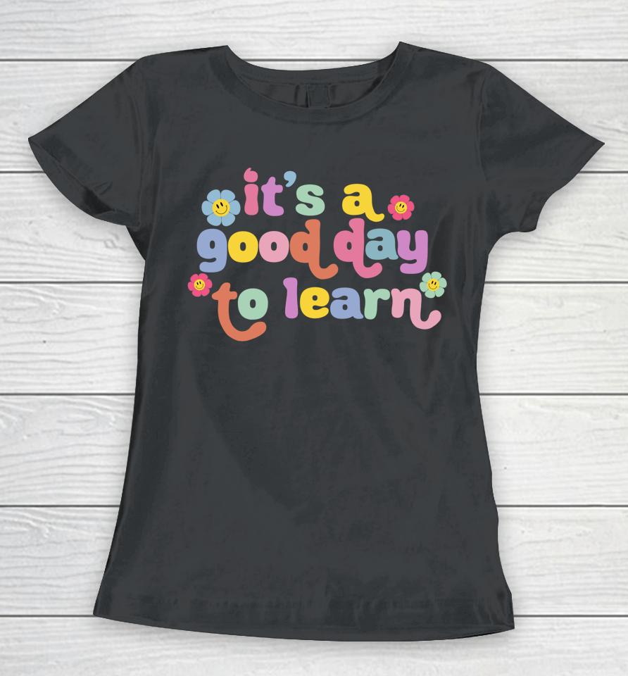 Back To School Motivational It's A Good Day To Learn Teacher Women T-Shirt