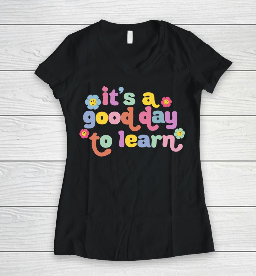 Back To School Motivational It's A Good Day To Learn Teacher Women V-Neck T-Shirt