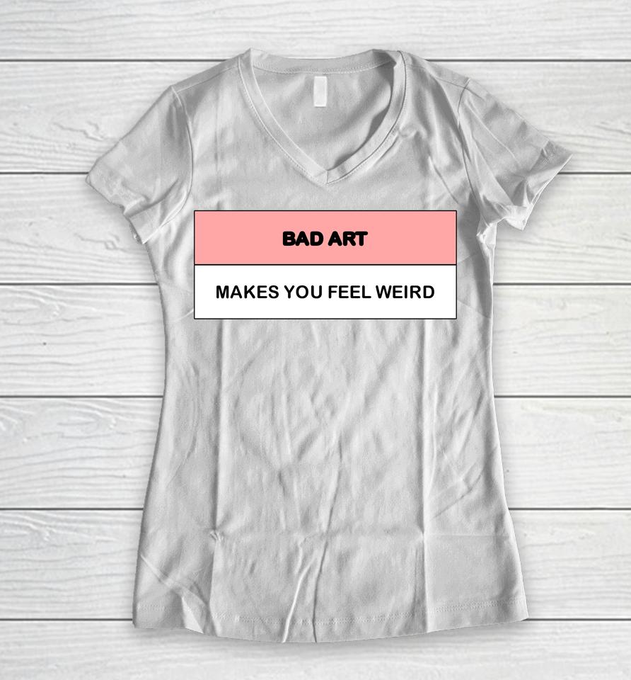 Bad Art Makes You Feel Weird Women V-Neck T-Shirt