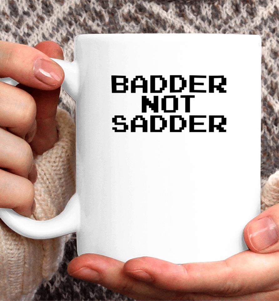 Badder Not Sadder Coffee Mug