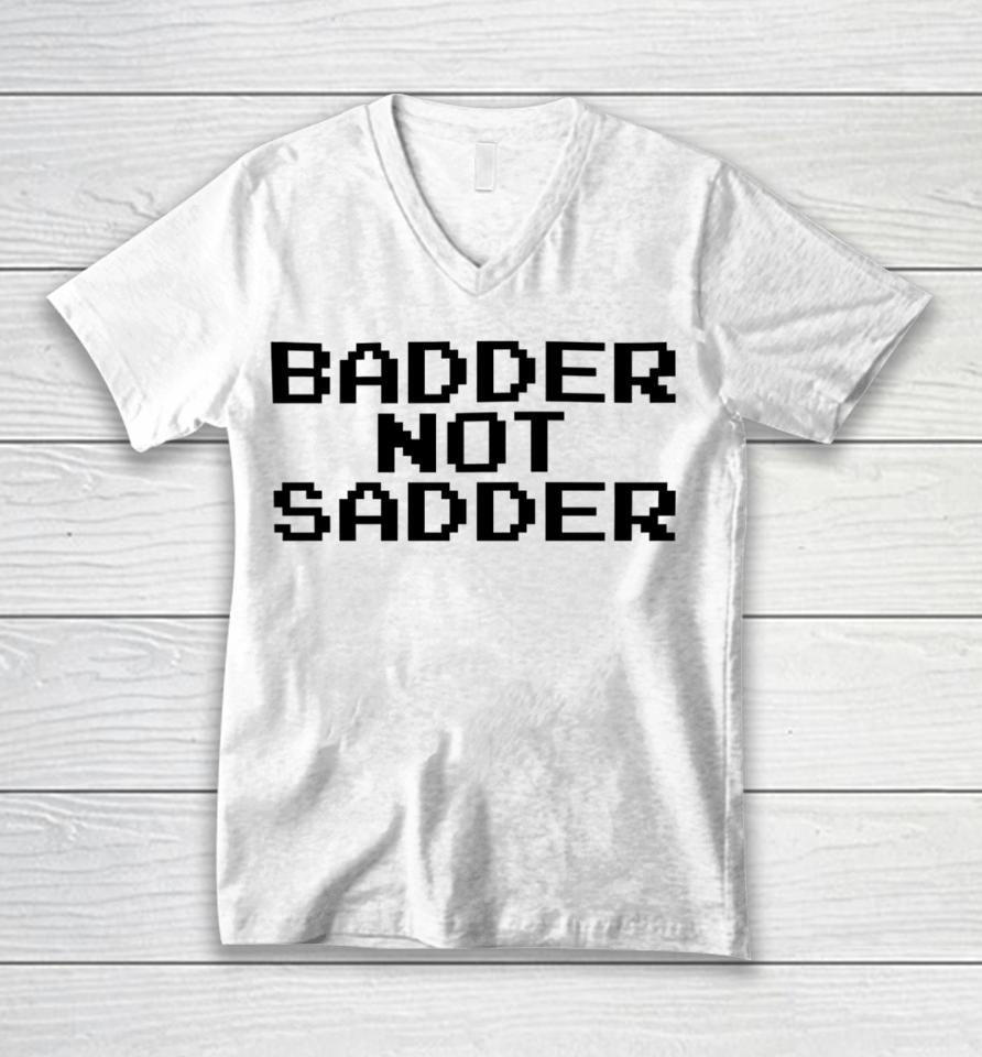 Badder Not Sadder Unisex V-Neck T-Shirt