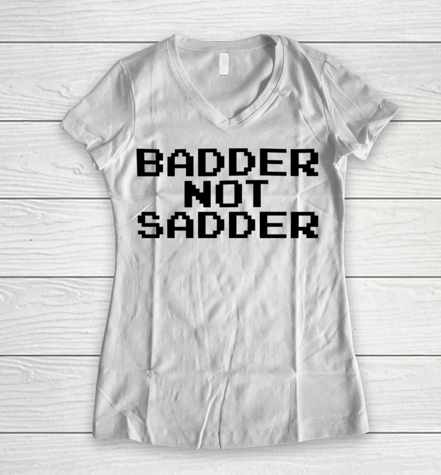 Badder Not Sadder Women V-Neck T-Shirt