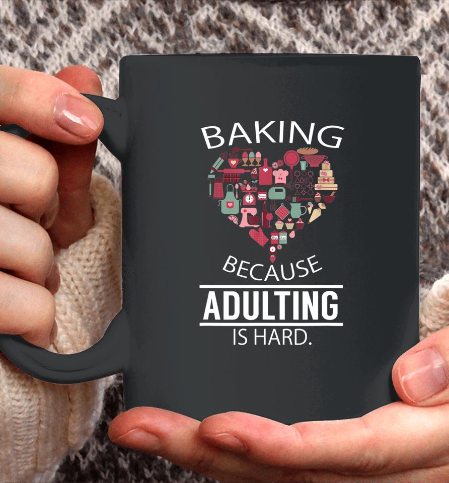 Baking Because Adulting Is Hard Coffee Mug