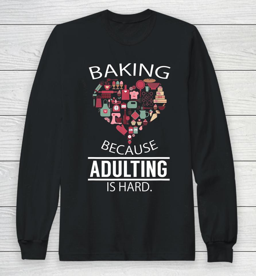 Baking Because Adulting Is Hard Long Sleeve T-Shirt