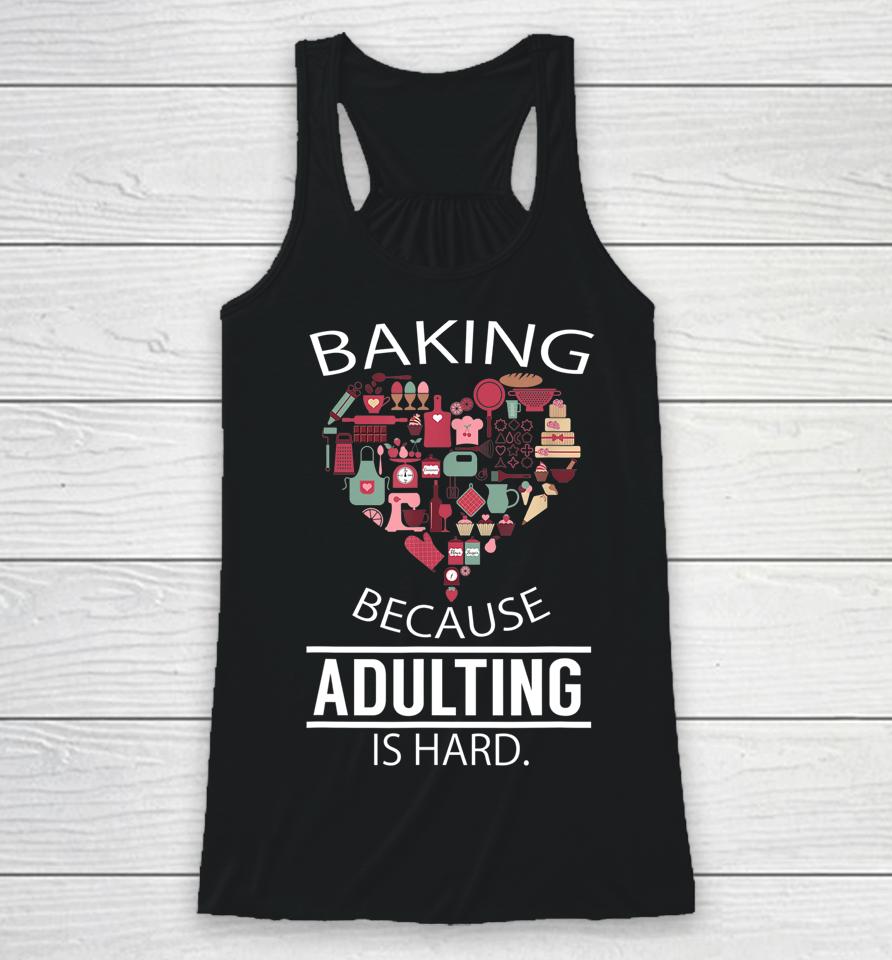 Baking Because Adulting Is Hard Racerback Tank