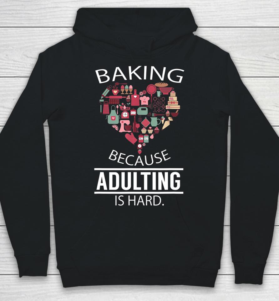 Baking Because Adulting Is Hard Hoodie