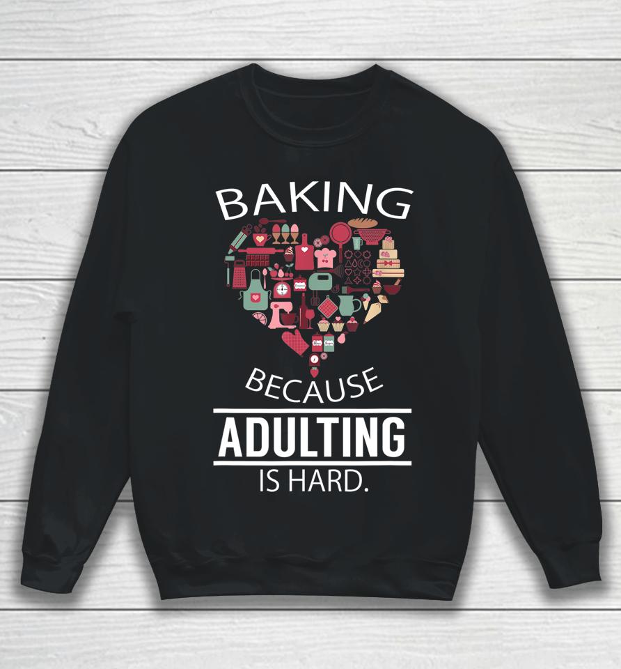 Baking Because Adulting Is Hard Sweatshirt