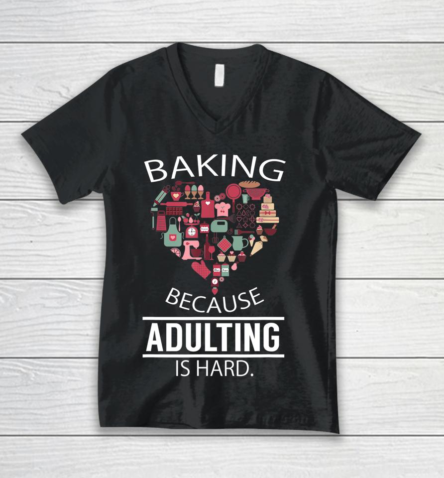 Baking Because Adulting Is Hard Unisex V-Neck T-Shirt