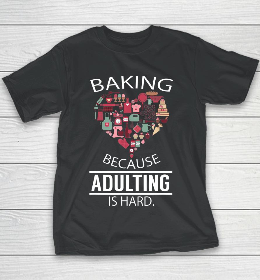 Baking Because Adulting Is Hard Youth T-Shirt