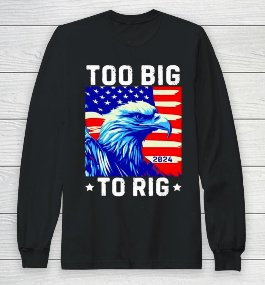 Bald Eagle Too Big To Rig 2024 Long Sleeve T-Shirt