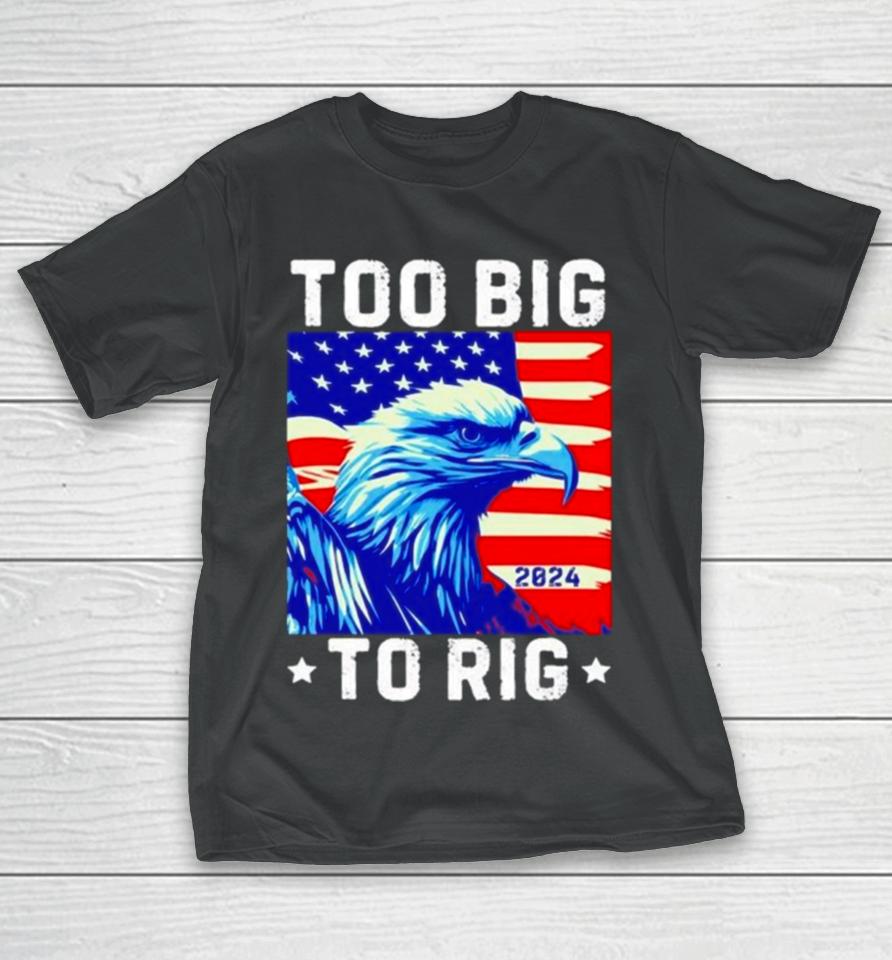 Bald Eagle Too Big To Rig 2024 T-Shirt