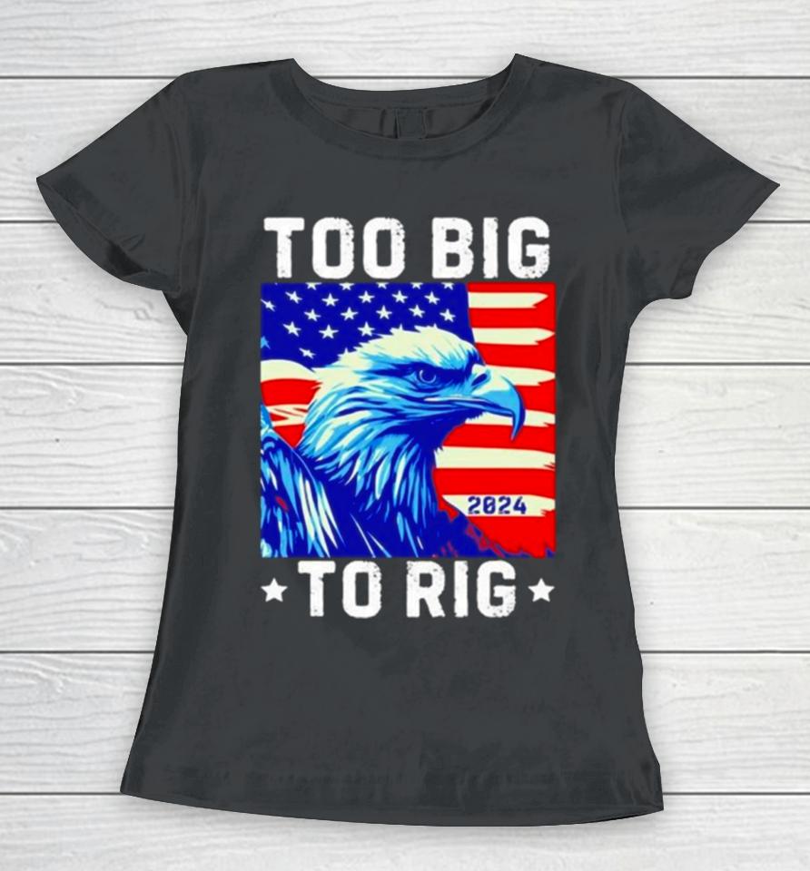 Bald Eagle Too Big To Rig 2024 Women T-Shirt