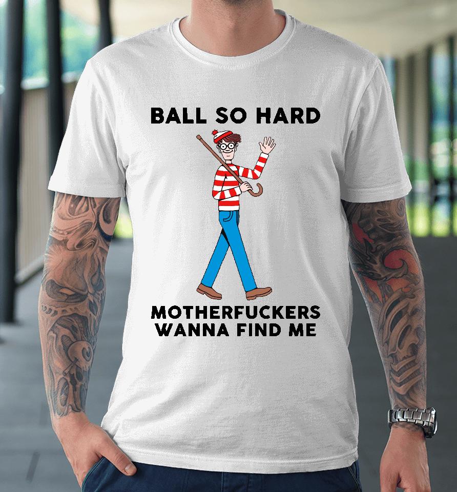 Ball So Hard Waldo Premium T-Shirt