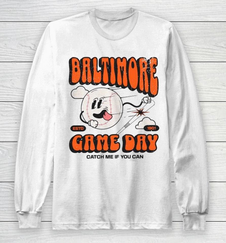 Baltimore Oriole Game Day Catch Me If You Can Long Sleeve T-Shirt