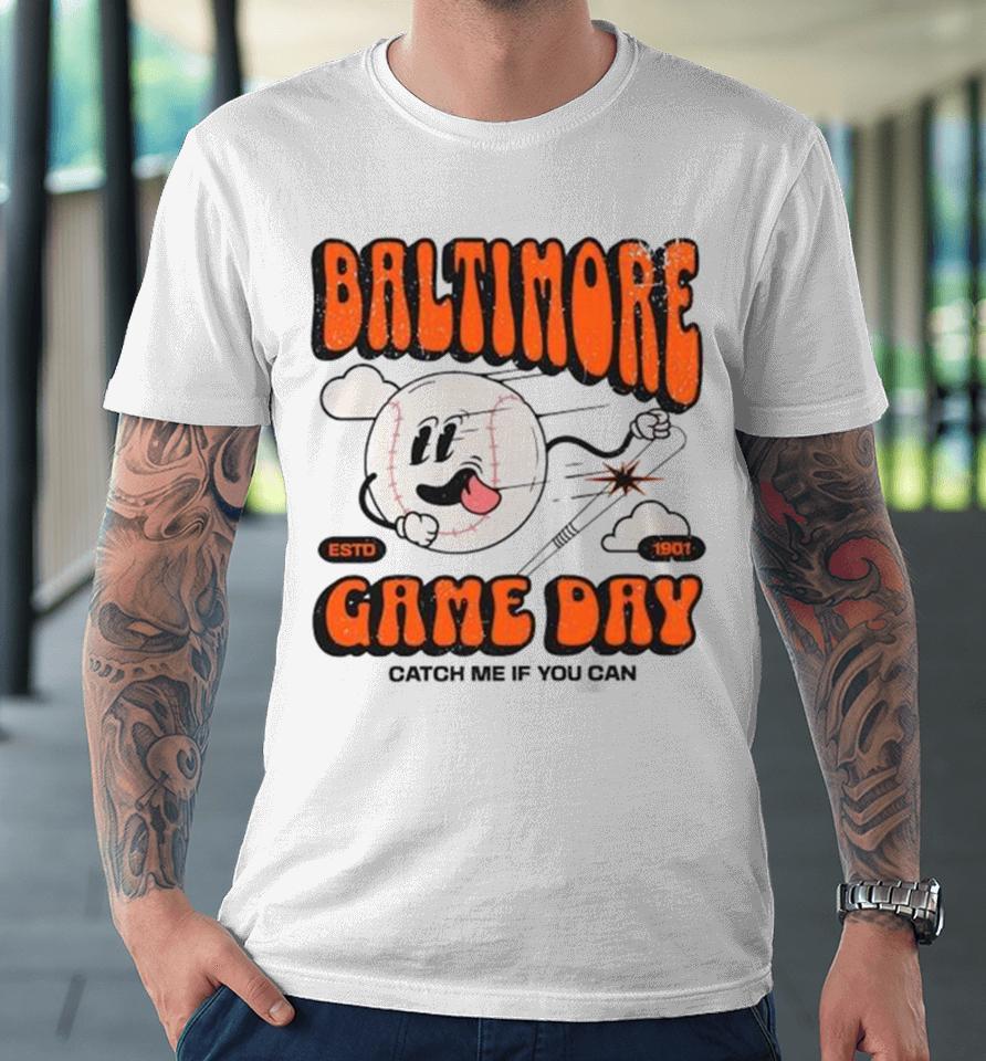 Baltimore Oriole Game Day Catch Me If You Can Premium T-Shirt