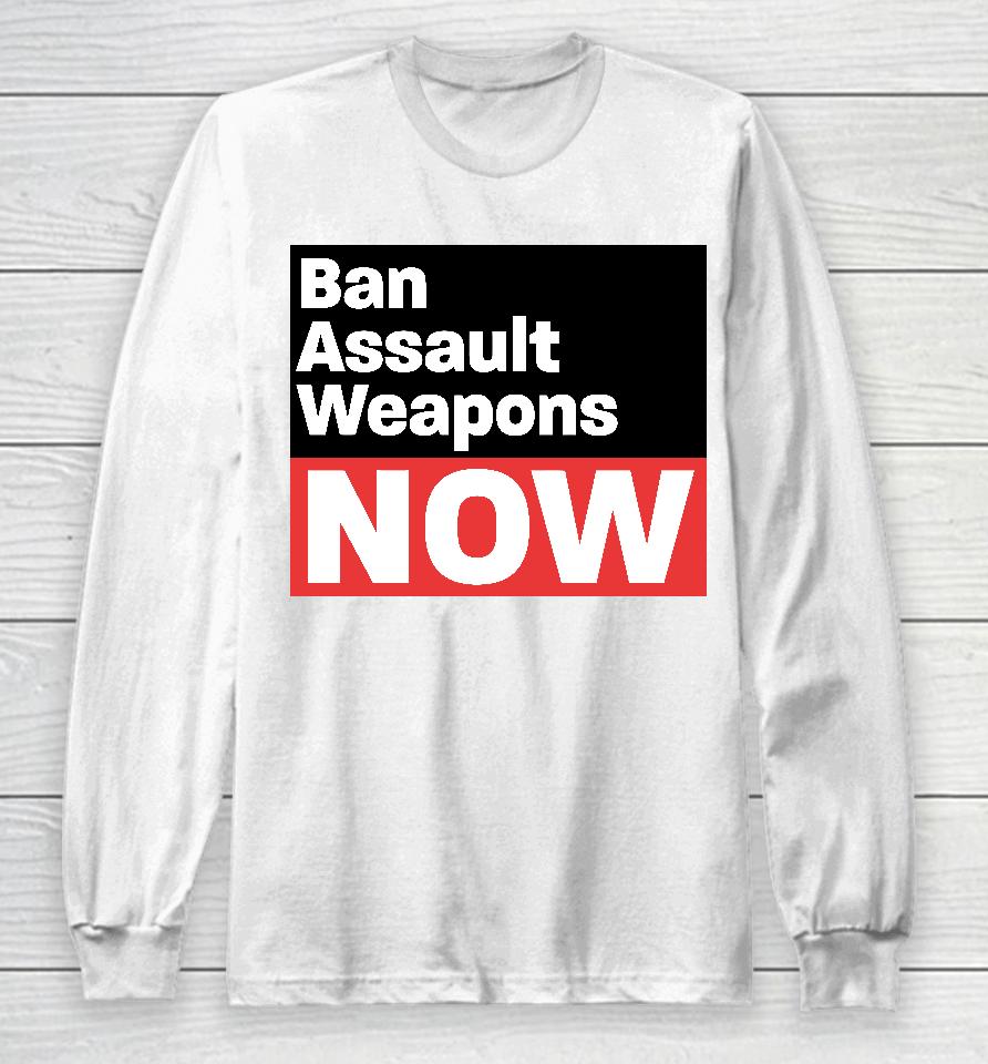 Ban Assault Weapons Now Long Sleeve T-Shirt