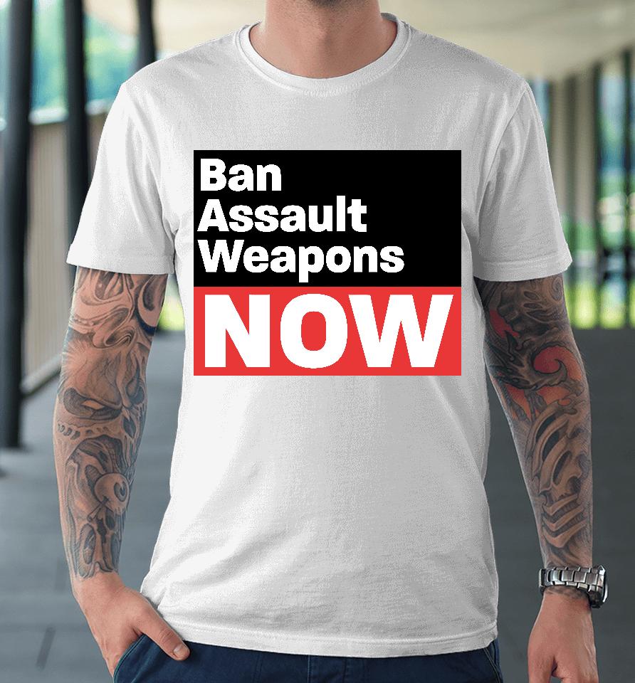 Ban Assault Weapons Now Premium T-Shirt