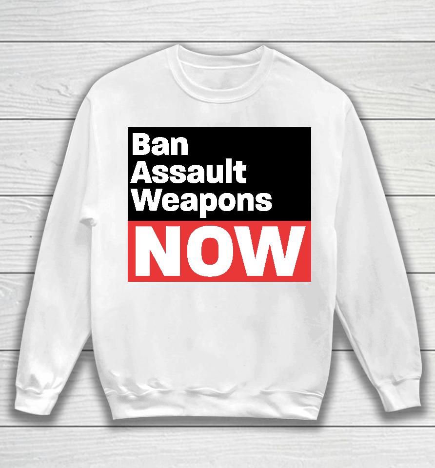 Ban Assault Weapons Now Sweatshirt