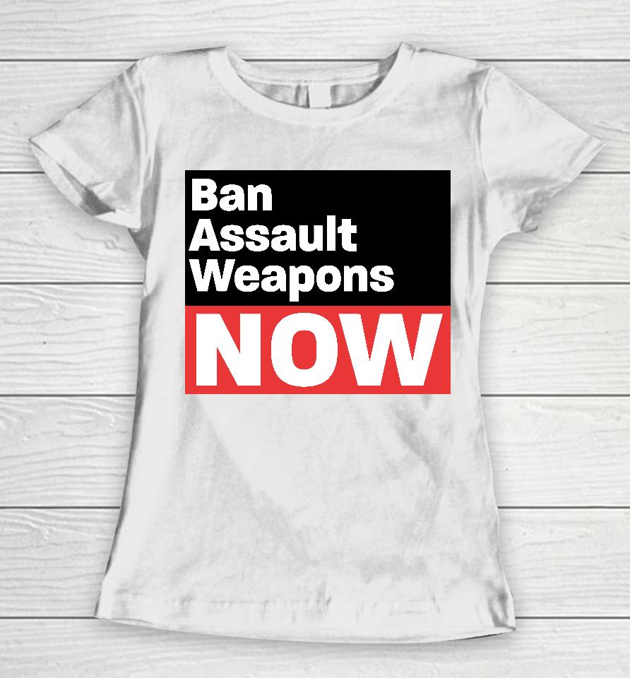 Ban Assault Weapons Now Women T-Shirt