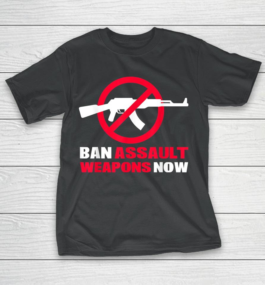 Ban Assault Weapons Now T-Shirt
