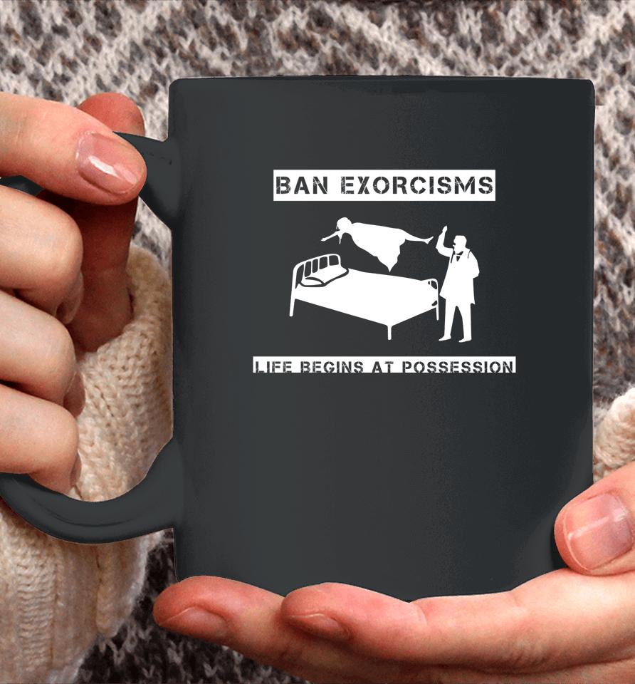 Ban Exorcisms Life Begins At Possession Coffee Mug