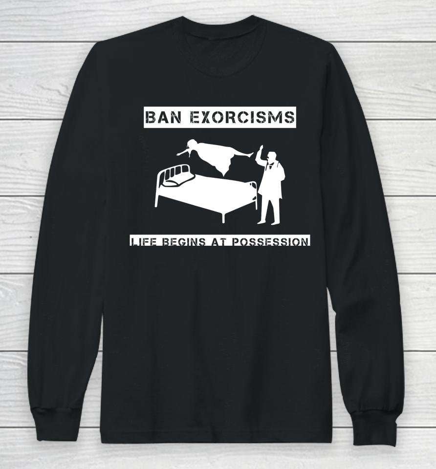 Ban Exorcisms Life Begins At Possession Long Sleeve T-Shirt