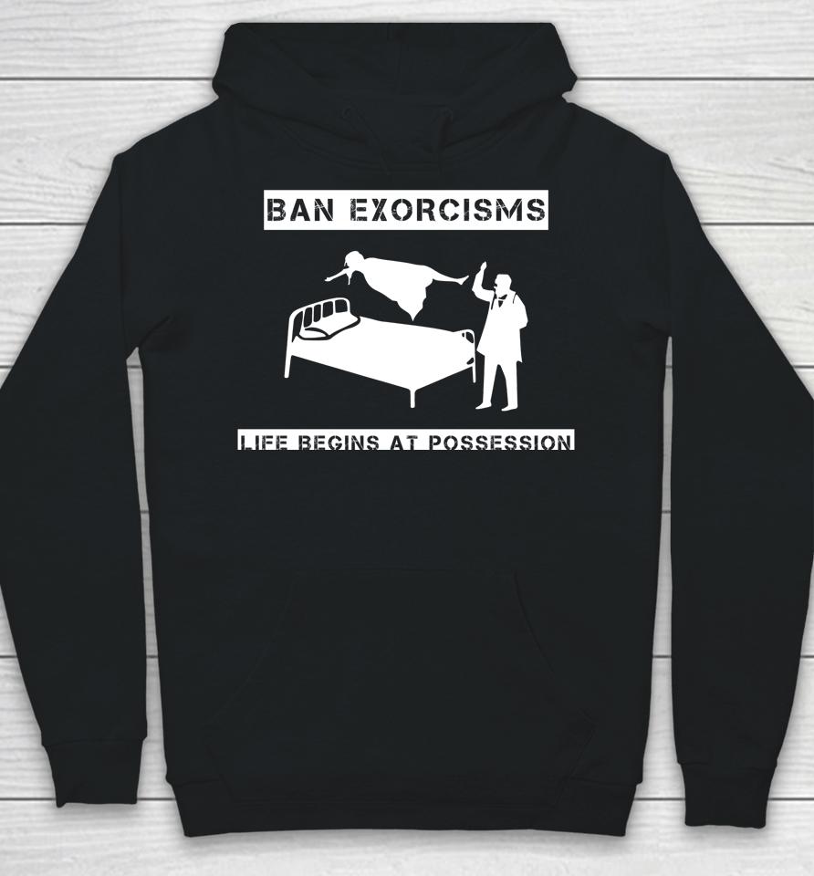 Ban Exorcisms Life Begins At Possession Hoodie