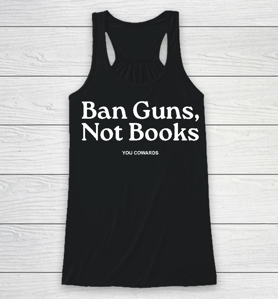 Ban Guns Not Books You Cowards Racerback Tank