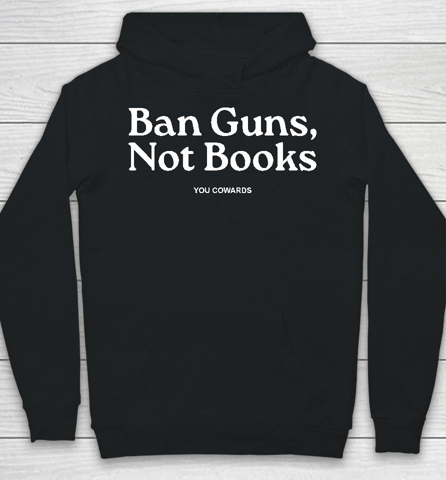 Ban Guns Not Books You Cowards Hoodie