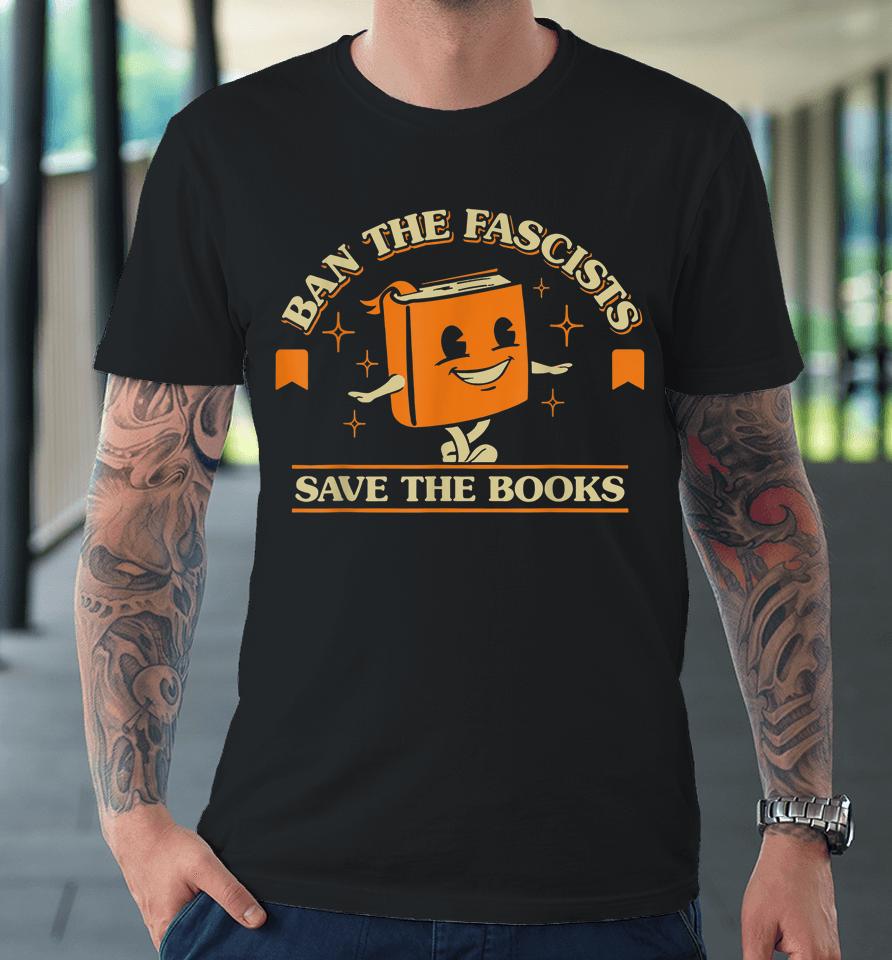 Ban The Fascists Save The Books Premium T-Shirt
