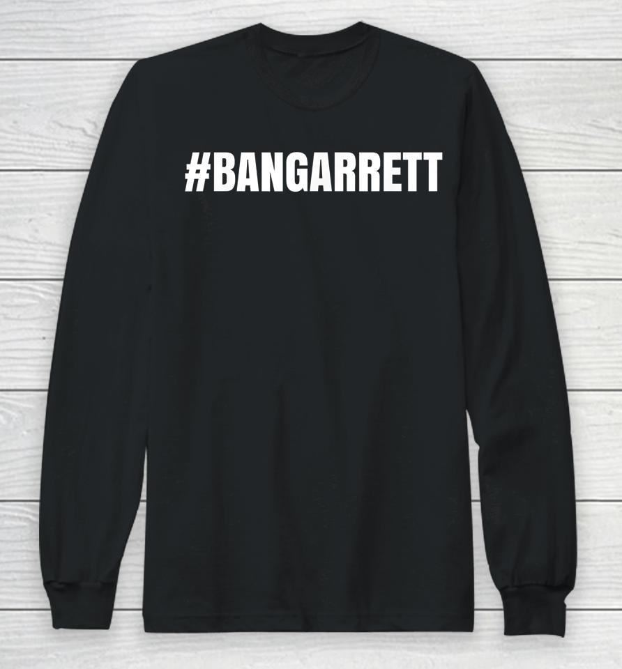 #Bangarrett Ban Garrett Long Sleeve T-Shirt
