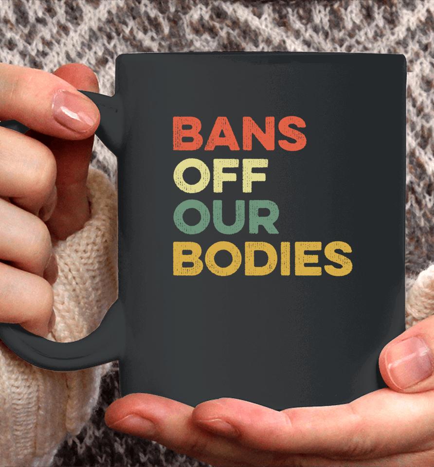 Bans Off Our Bodies Female Choice Womens Rights Stop Ban Coffee Mug