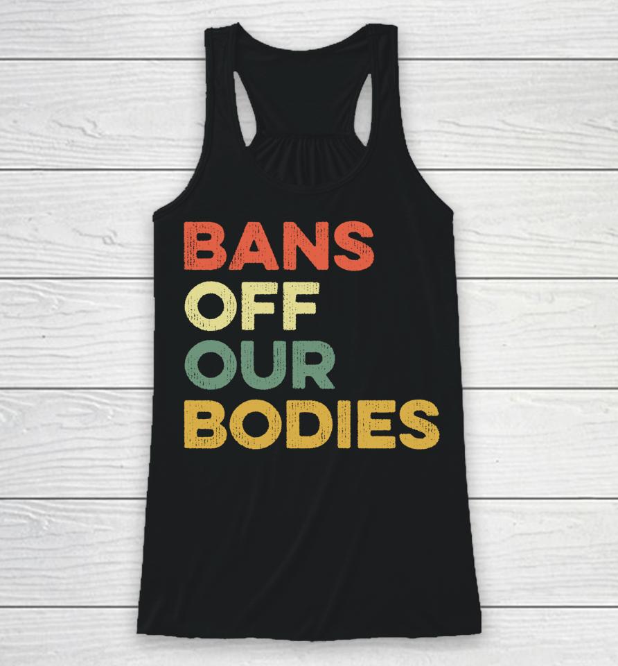 Bans Off Our Bodies Female Choice Womens Rights Stop Ban Racerback Tank