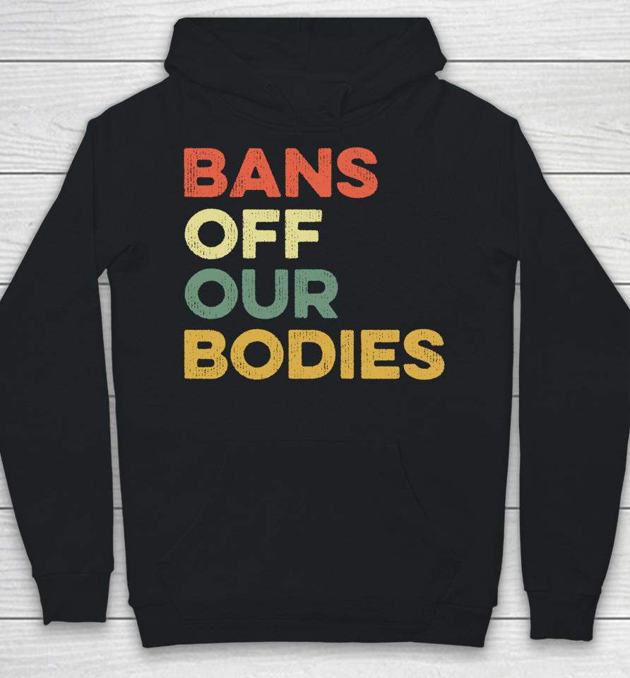 Bans Off Our Bodies Female Choice Womens Rights Stop Ban Hoodie