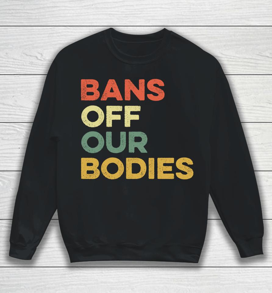 Bans Off Our Bodies Female Choice Womens Rights Stop Ban Sweatshirt