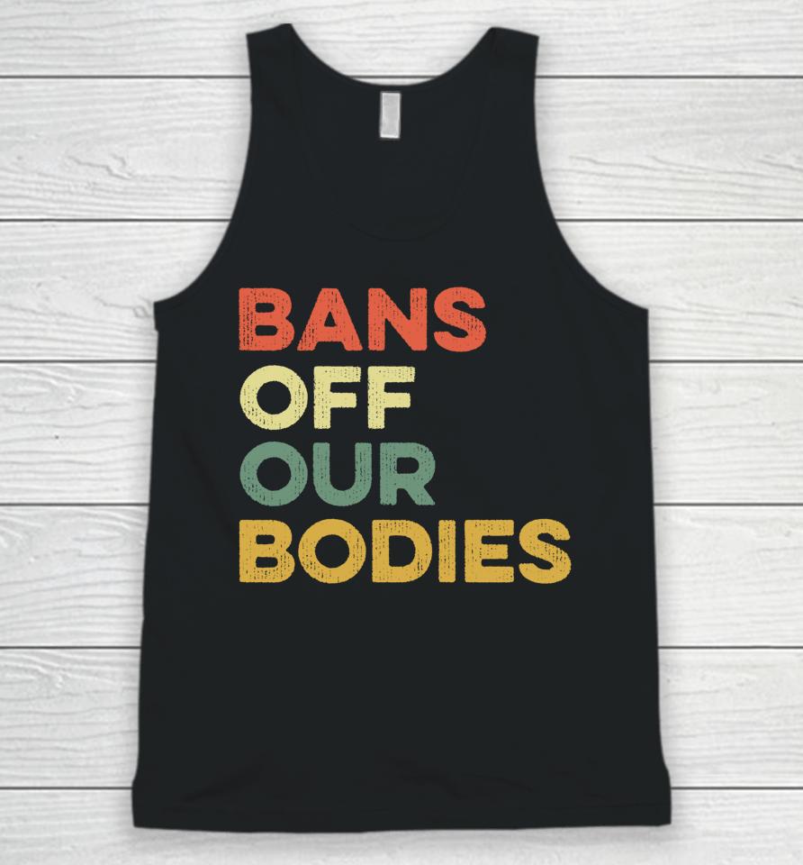 Bans Off Our Bodies Female Choice Womens Rights Stop Ban Unisex Tank Top