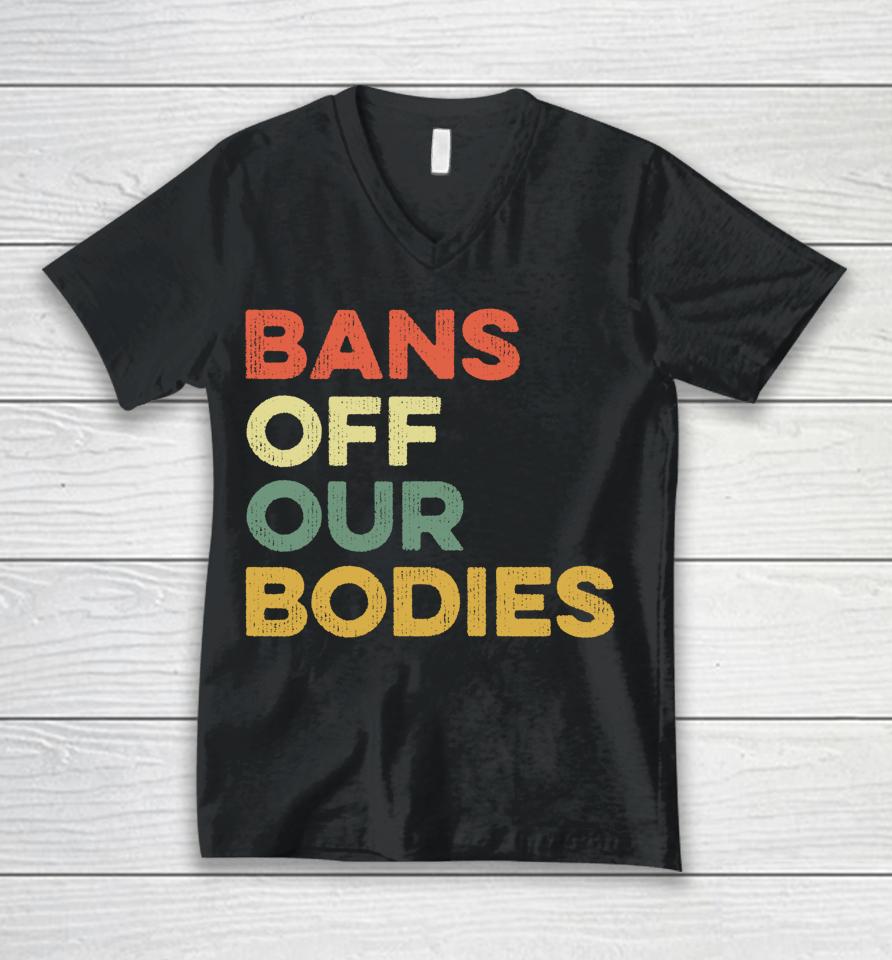 Bans Off Our Bodies Female Choice Womens Rights Stop Ban Unisex V-Neck T-Shirt