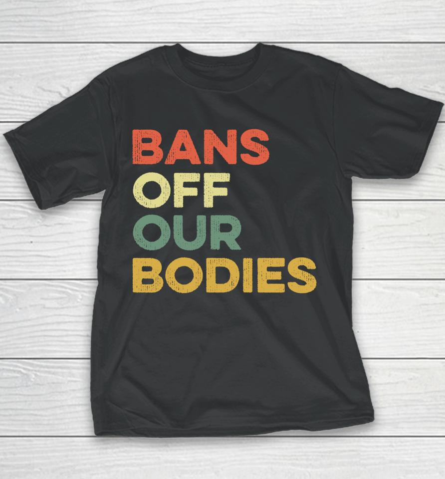 Bans Off Our Bodies Female Choice Womens Rights Stop Ban Youth T-Shirt