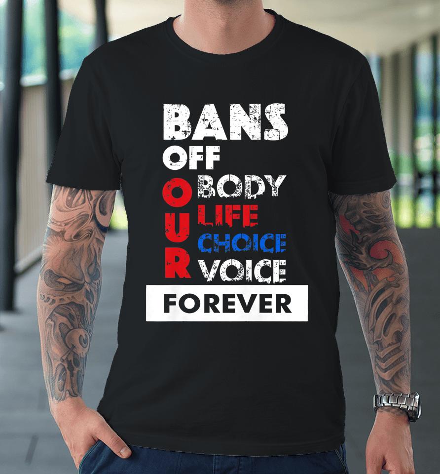 Bans Off Our Bodies My Body My Choice Pro-Choice Premium T-Shirt