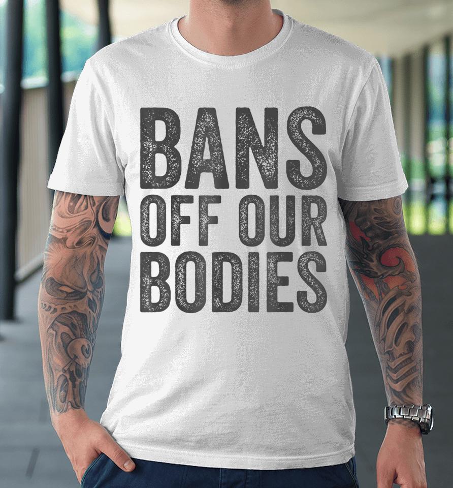 Bans Off Our Bodies My Body Premium T-Shirt