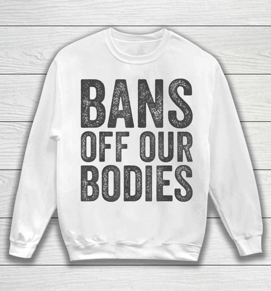 Bans Off Our Bodies My Body Sweatshirt