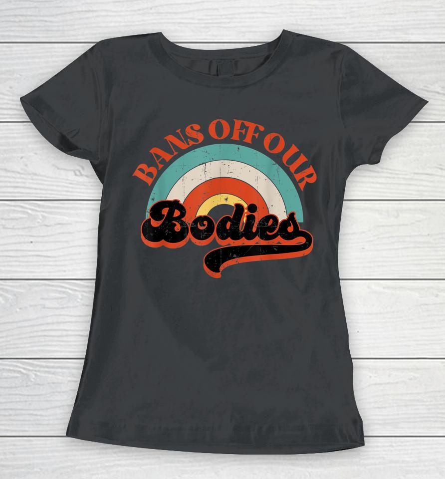 Bans Off Our Bodies Pro-Choice Vintage Rainbow Abortion Righ Women T-Shirt