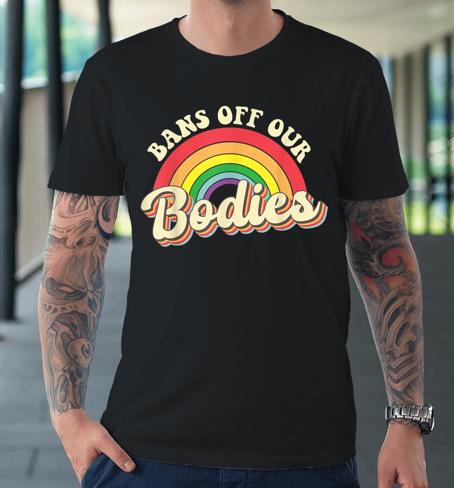 Bans Off Our Bodies Rainbow Retro Vintage Premium T-Shirt