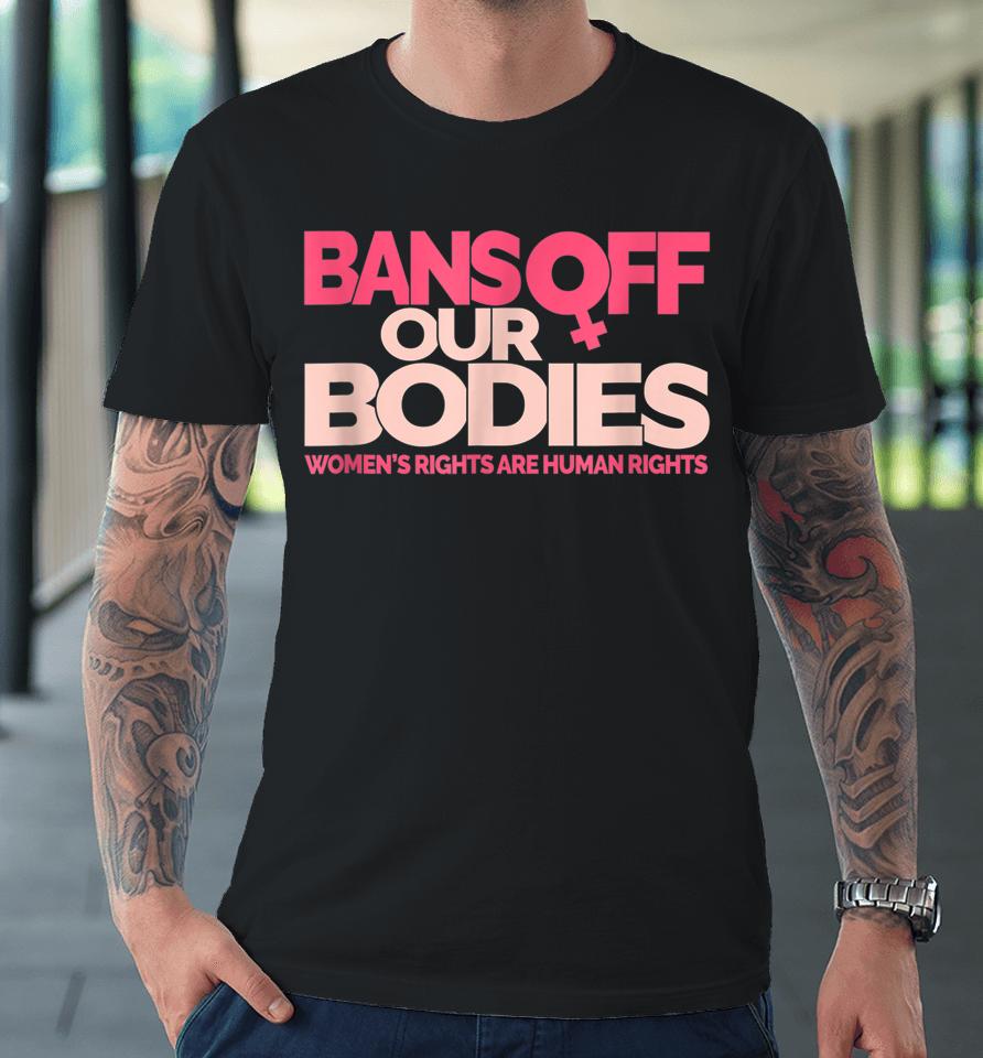 Bans Off Our Bodies Women's Rights Premium T-Shirt