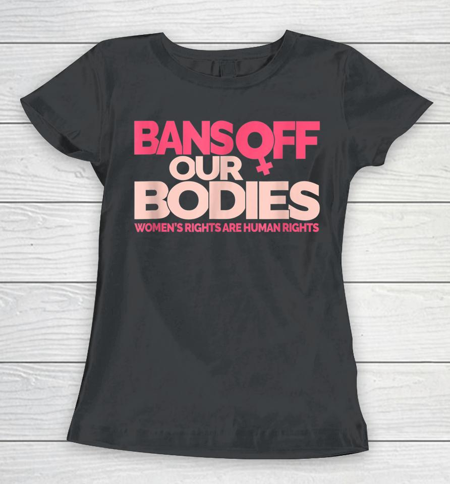 Bans Off Our Bodies Women's Rights Women T-Shirt