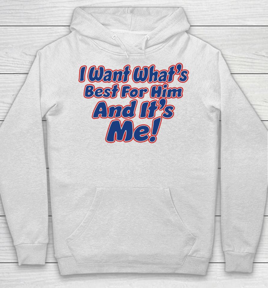 Banter Baby I Want What's Best For Him And It's Me Hoodie