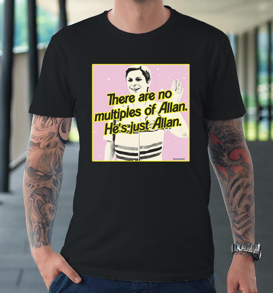 Barbiethemovie X Bosssdog There Are No Multiples Of Allan He's Just Allan Premium T-Shirt