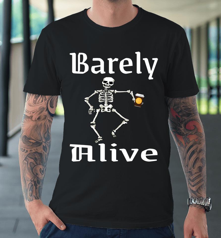 Barely Alive Funny Halloween Skeleton Coffee Drinker Lover Premium T-Shirt
